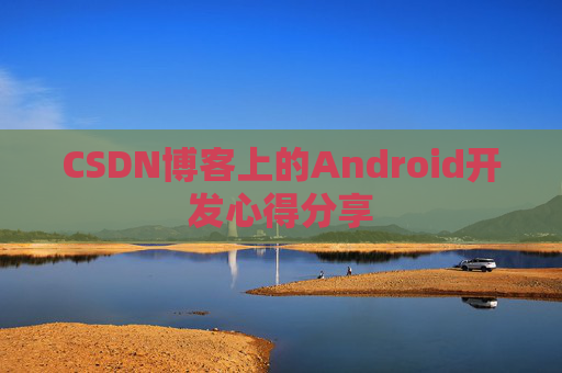 CSDN博客上的Android开发心得分享