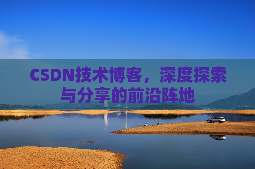 CSDN技术博客,深度探索与分享的前沿阵地